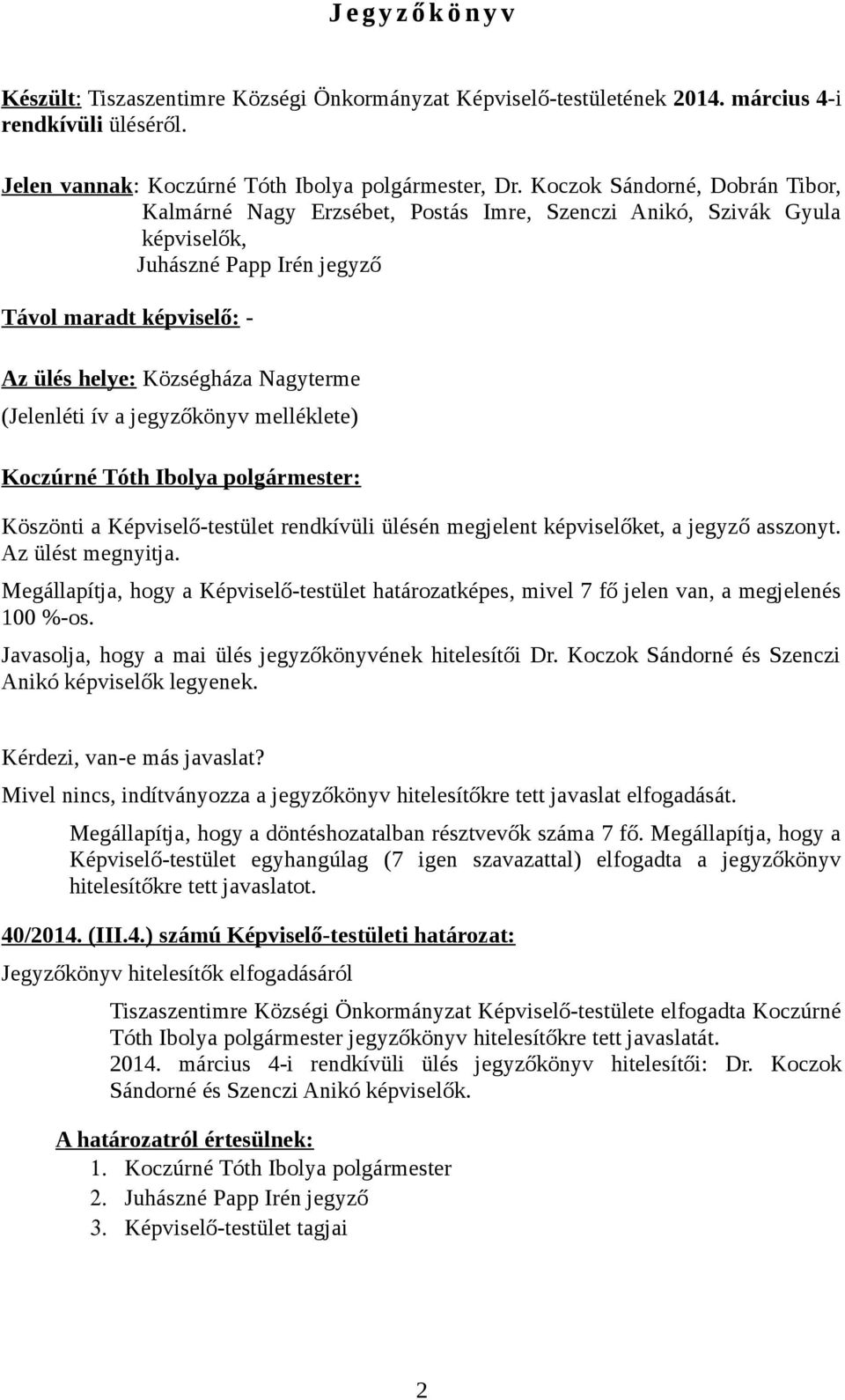 (Jelenléti ív a jegyzőkönyv melléklete) Koczúrné Tóth Ibolya : Köszönti a Képviselő-testület rendkívüli ülésén megjelent képviselőket, a jegyző asszonyt. Az ülést megnyitja.