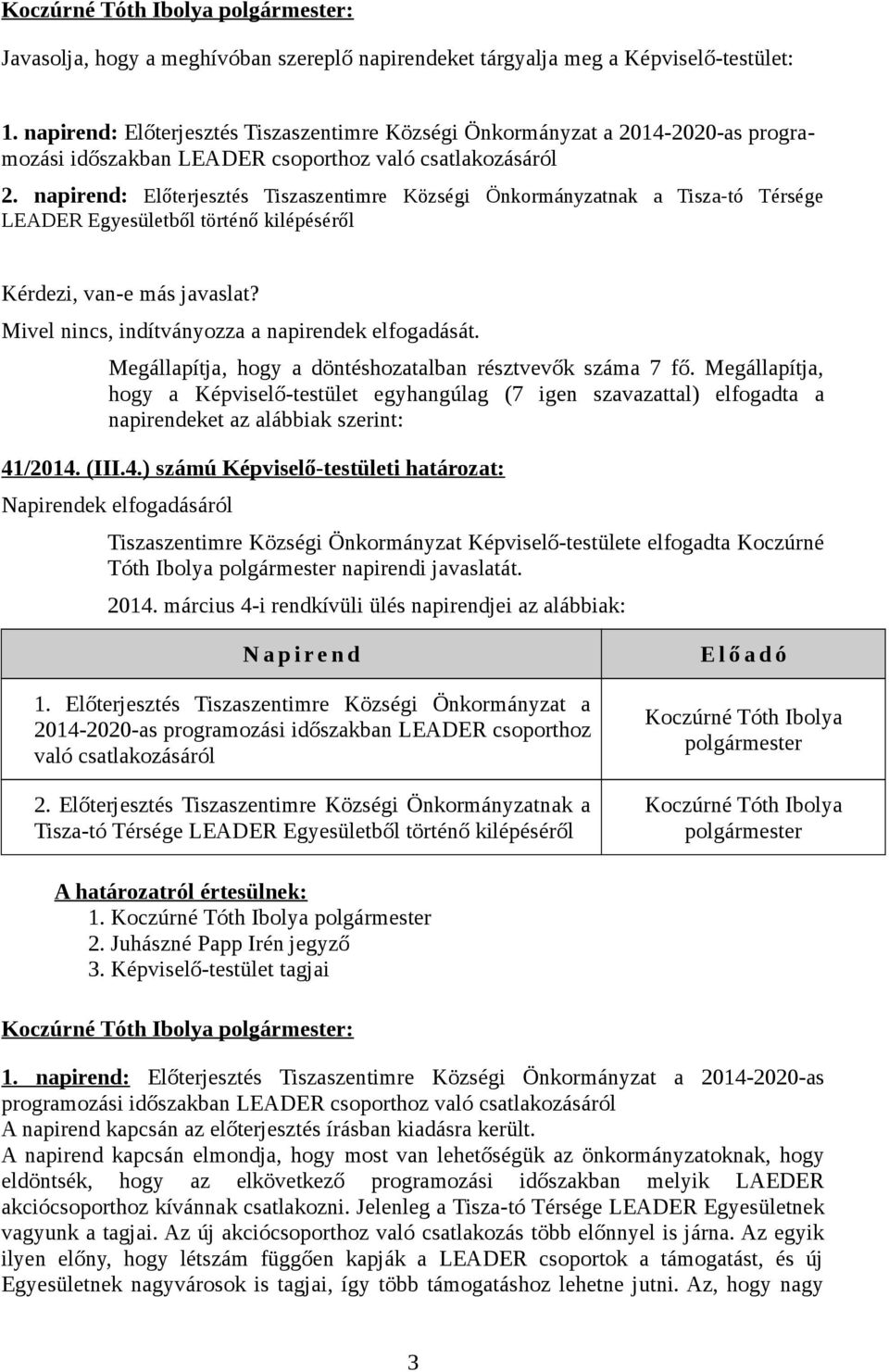 napirend: Előterjesztés Tiszaszentimre Községi Önkormányzatnak a Tisza-tó Térsége LEADER Egyesületből történő kilépéséről Kérdezi, van-e más javaslat?