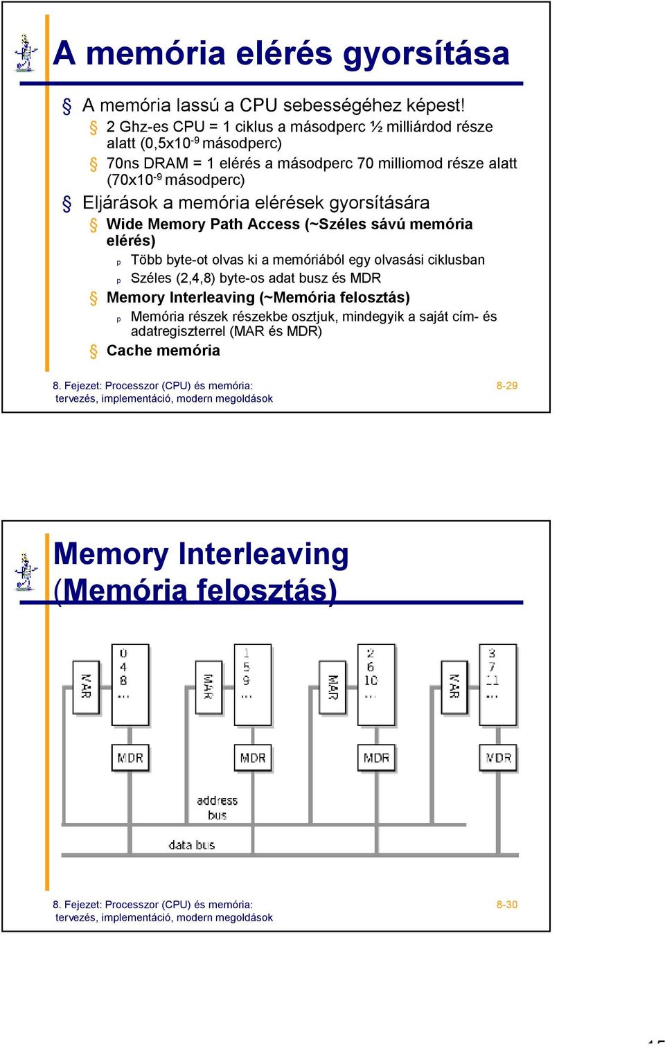 másodperc) Eljárások a memória elérések gyorsítására Wide Memory Path Access (~Széles sávú memória elérés) p Több byte-ot olvas ki a memóriából egy olvasási