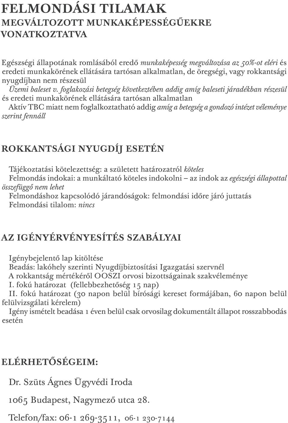 foglakozási betegség következtében addig amíg baleseti járadékban részesül és eredeti munkakörének ellátására tartósan alkalmatlan Aktív TBC miatt nem foglalkoztatható addig amíg a betegség a gondozó