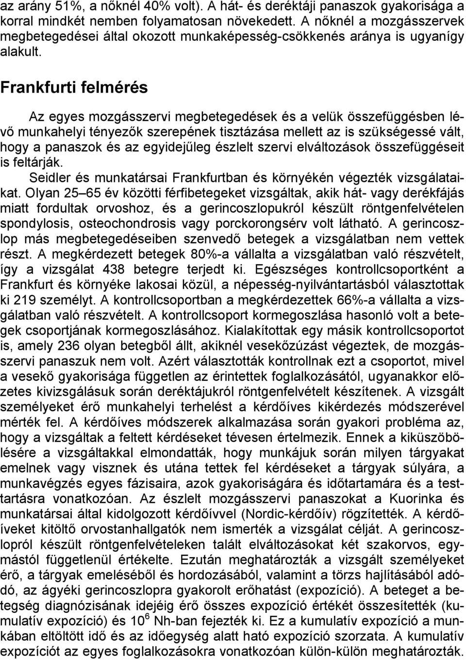 Frankfurti felmérés Az egyes mozgásszervi megbetegedések és a velük összefüggésben lévő munkahelyi tényezők szerepének tisztázása mellett az is szükségessé vált, hogy a panaszok és az egyidejűleg