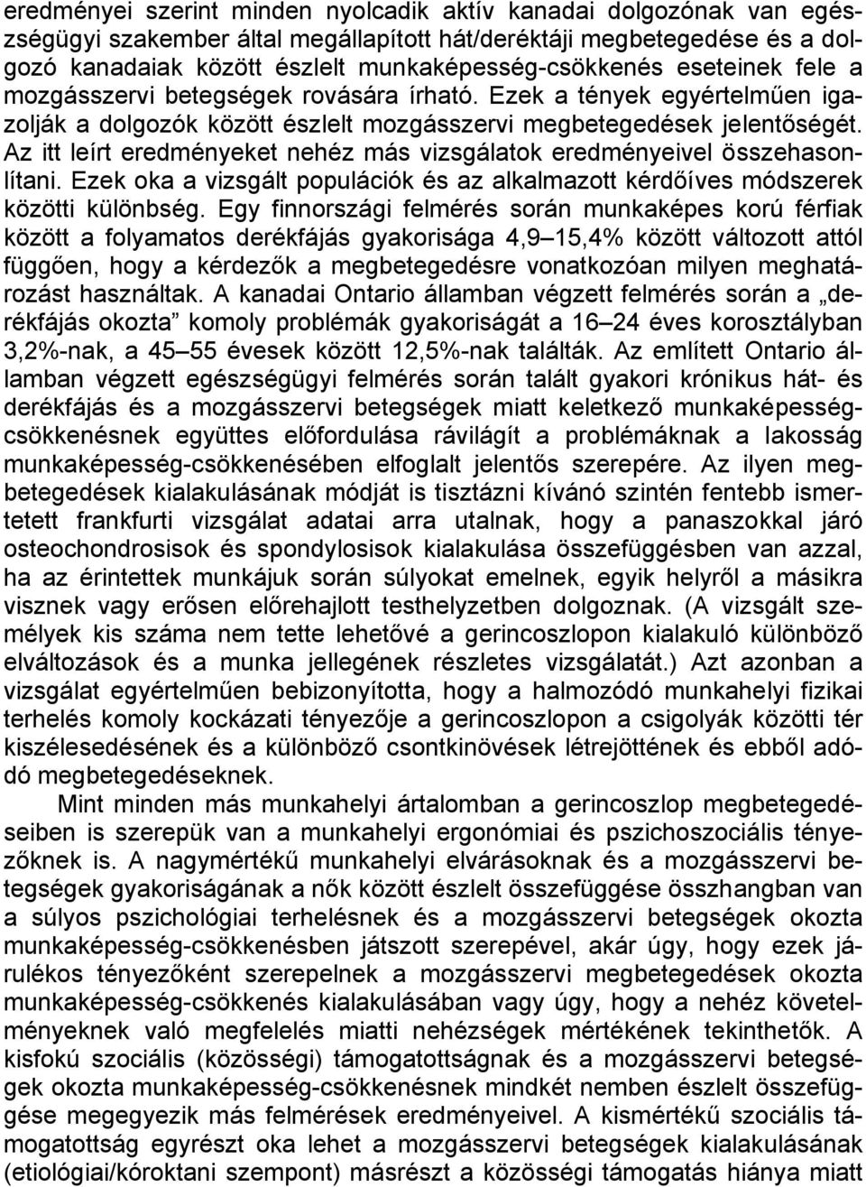 Az itt leírt eredményeket nehéz más vizsgálatok eredményeivel összehasonlítani. Ezek oka a vizsgált populációk és az alkalmazott kérdőíves módszerek közötti különbség.