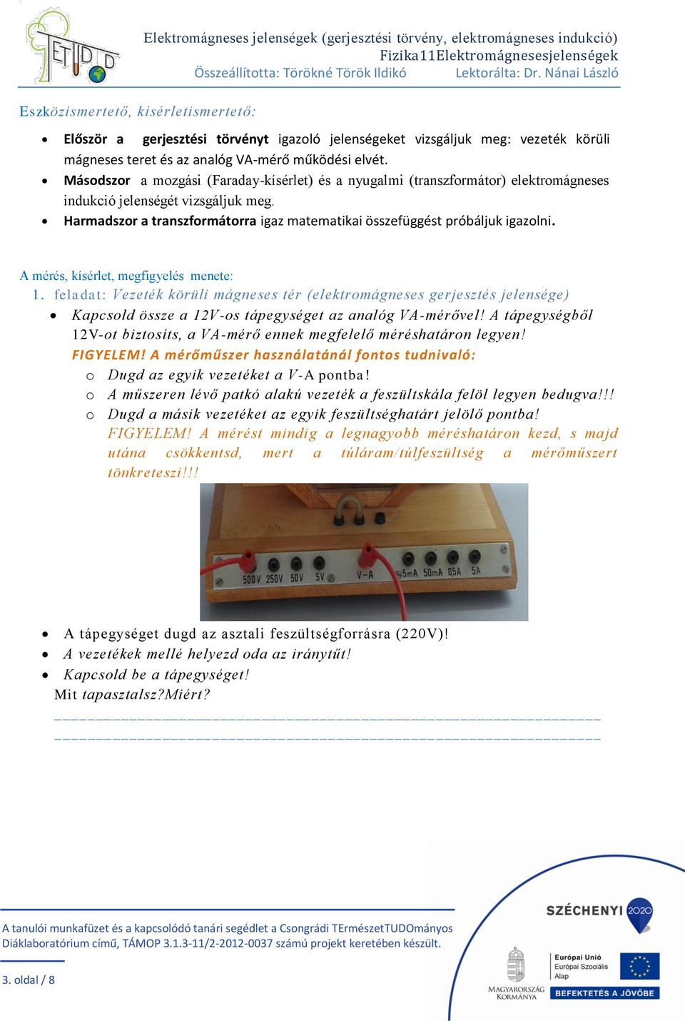 Harmadszor a transzformátorra igaz matematikai összefüggést próbáljuk igazolni. A mérés, kísérlet, megfigyelés menete: 1.