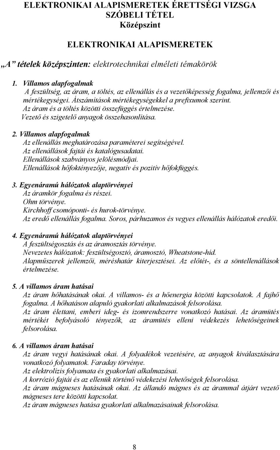 Az áram és a töltés közötti összefüggés értelmezése. Vezető és szigetelő anyagok összehasonlítása. 2. Villamos alapfogalmak Az ellenállás meghatározása paraméterei segítségével.