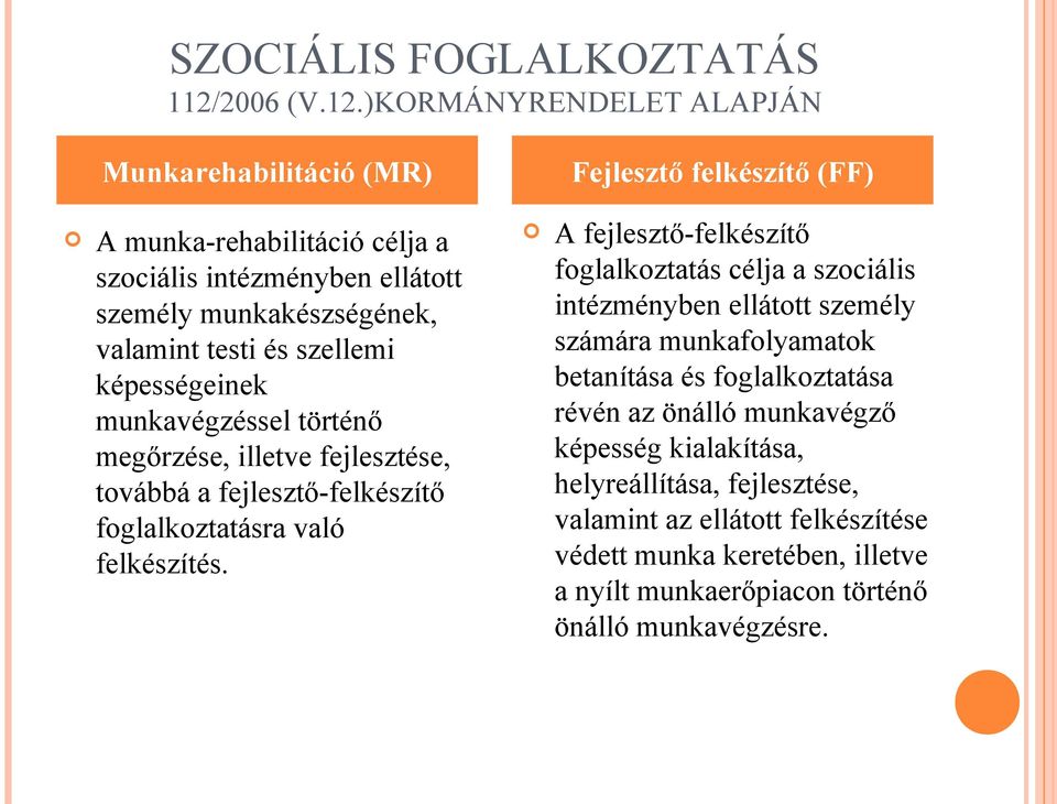 )KORMÁNYRENDELET ALAPJÁN Munkarehabilitáció (MR) A munka-rehabilitáció célja a szociális intézményben ellátott személy munkakészségének, valamint testi és szellemi