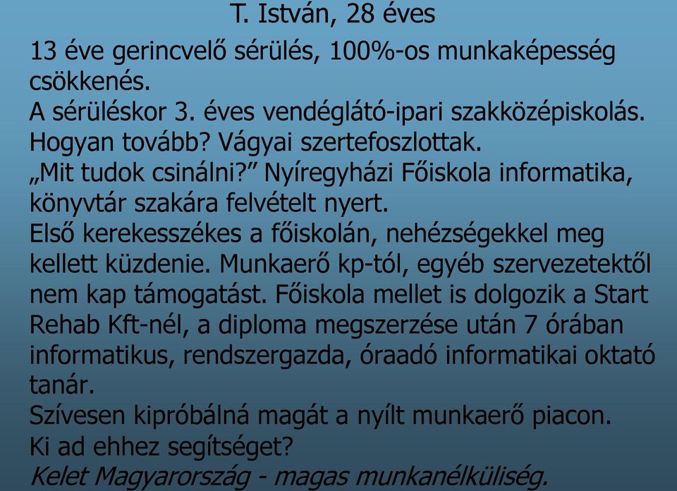 Első kerekesszékes a főiskolán, nehézségekkel meg kellett küzdenie. Munkaerő kp-tól, egyéb szervezetektől nem kap támogatást.