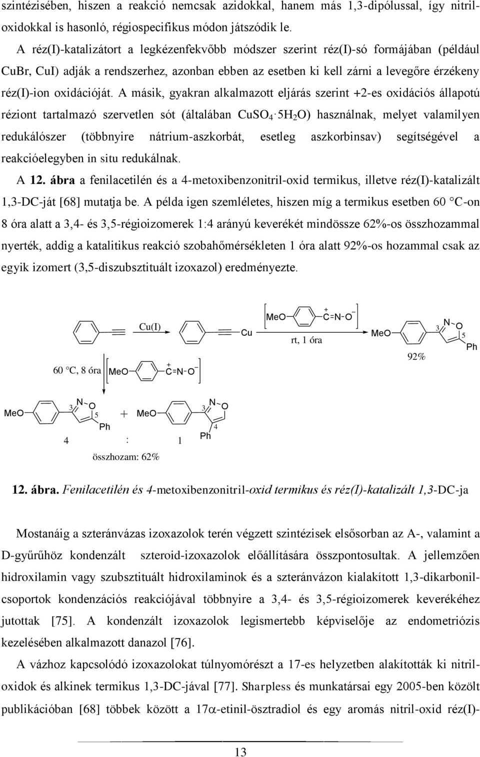 A másik, gyakran alkalmazott eljárás szerint +2-es oxidációs állapotú réziont tartalmazó szervetlen sót (általában CuS 4 5 2 ) használnak, melyet valamilyen redukálószer (többnyire nátrium-aszkorbát,