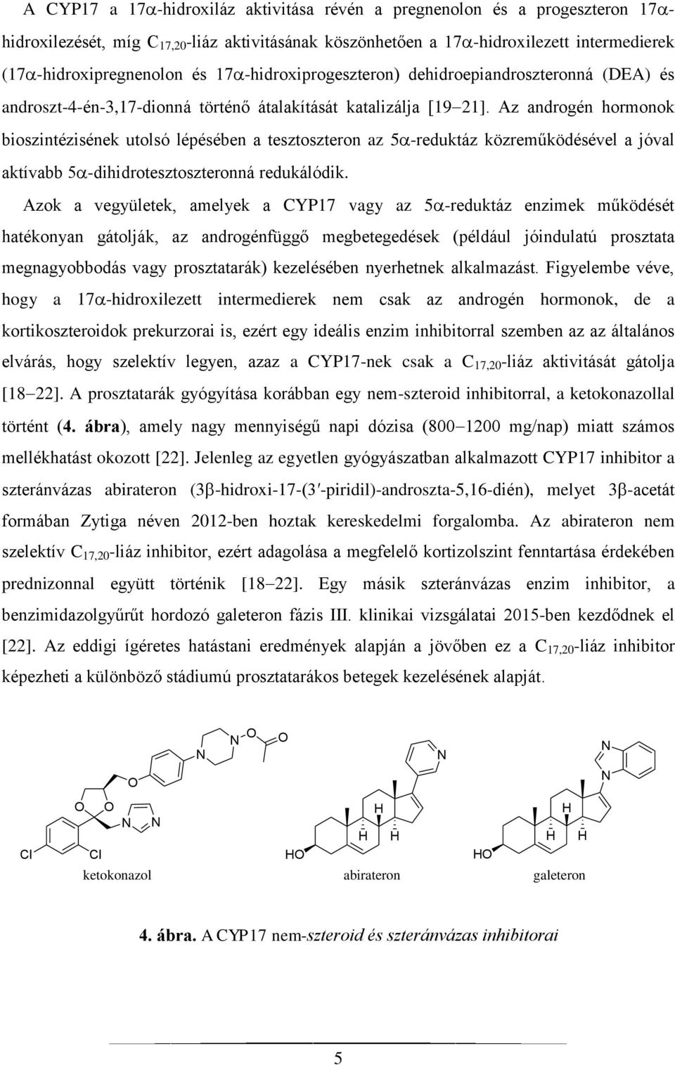 Az androgén hormonok bioszintézisének utolsó lépésében a tesztoszteron az 5 -reduktáz közreműködésével a jóval aktívabb 5 -dihidrotesztoszteronná redukálódik.