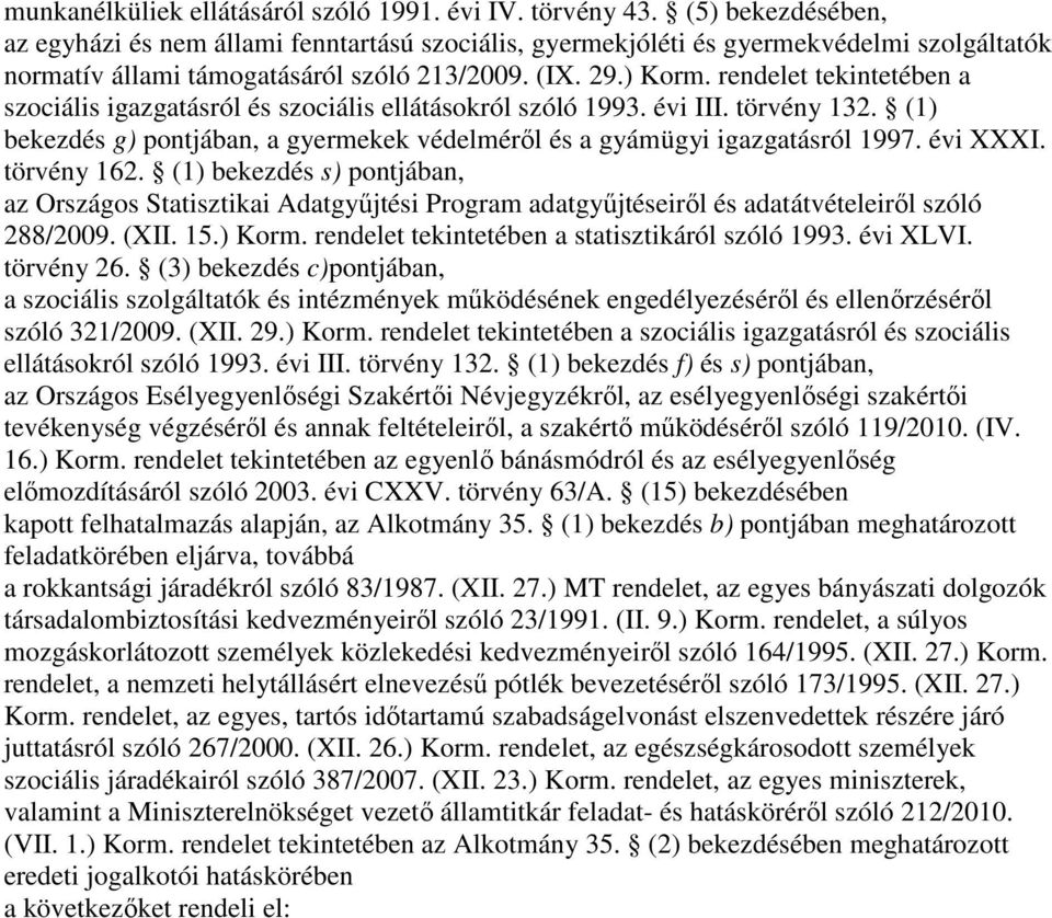 rendelet tekintetében a szociális igazgatásról és szociális ellátásokról szóló 1993. évi III. törvény 132. (1) bekezdés g) pontjában, a gyermekek védelmérıl és a gyámügyi igazgatásról 1997. évi XXXI.