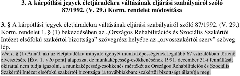 (1) bekezdésében az Országos Rehabilitációs és Szociális Szakértıi Intézet elsıfokú szakértıi bizottsága szövegrész helyébe az orvosszakértıi szerv szöveg lép. Vhr.1. (1) Annál, aki az életjáradékra irányuló igényét munkaképességének legalább 67 százalékban történı elvesztésére [Étv.