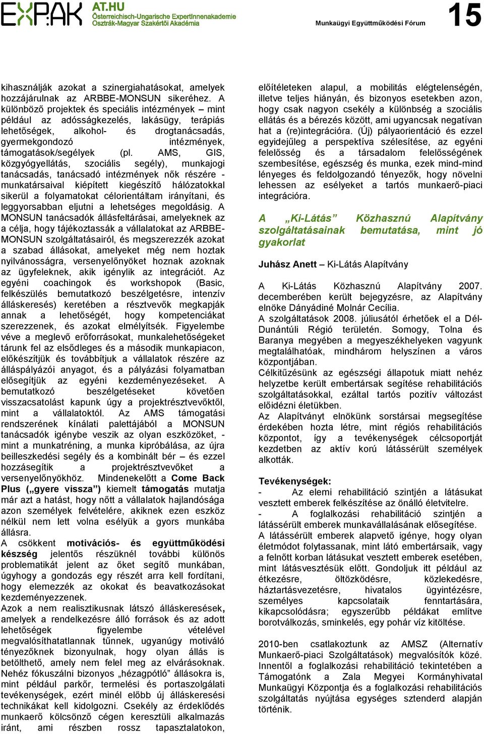 AMS, GIS, közgyógyellátás, szociális segély), munkajogi tanácsadás, tanácsadó intézmények nők részére - munkatársaival kiépített kiegészítő hálózatokkal sikerül a folyamatokat célorientáltam