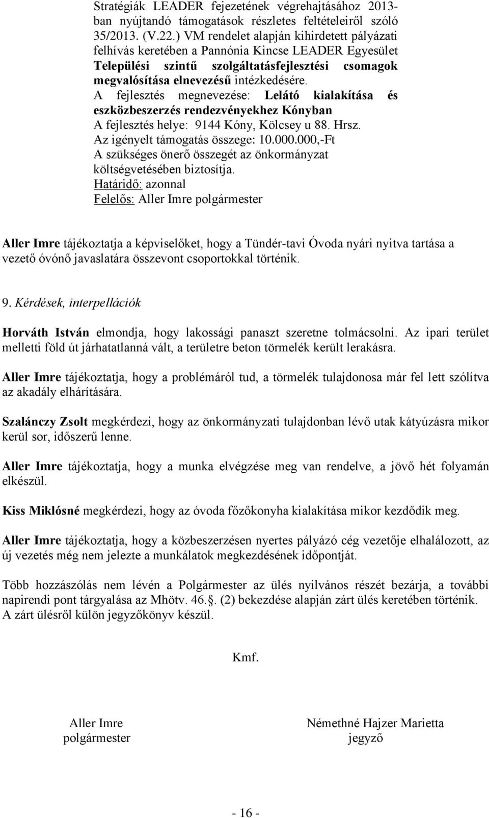 A fejlesztés megnevezése: Lelátó kialakítása és eszközbeszerzés rendezvényekhez Kónyban A fejlesztés helye: 9144 Kóny, Kölcsey u 88. Hrsz. Az igényelt támogatás összege: 10.000.