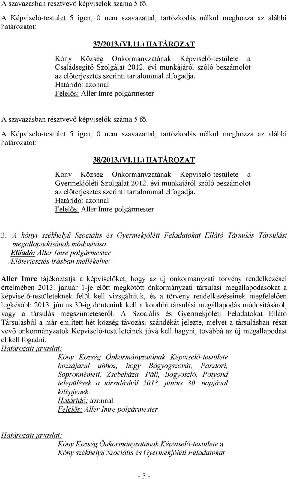 A Képviselő-testület 5 igen, 0 nem szavazattal, tartózkodás nélkül meghozza az alábbi 38/2013.(VI.11.) HATÁROZAT Gyermekjóléti Szolgálat 2012.