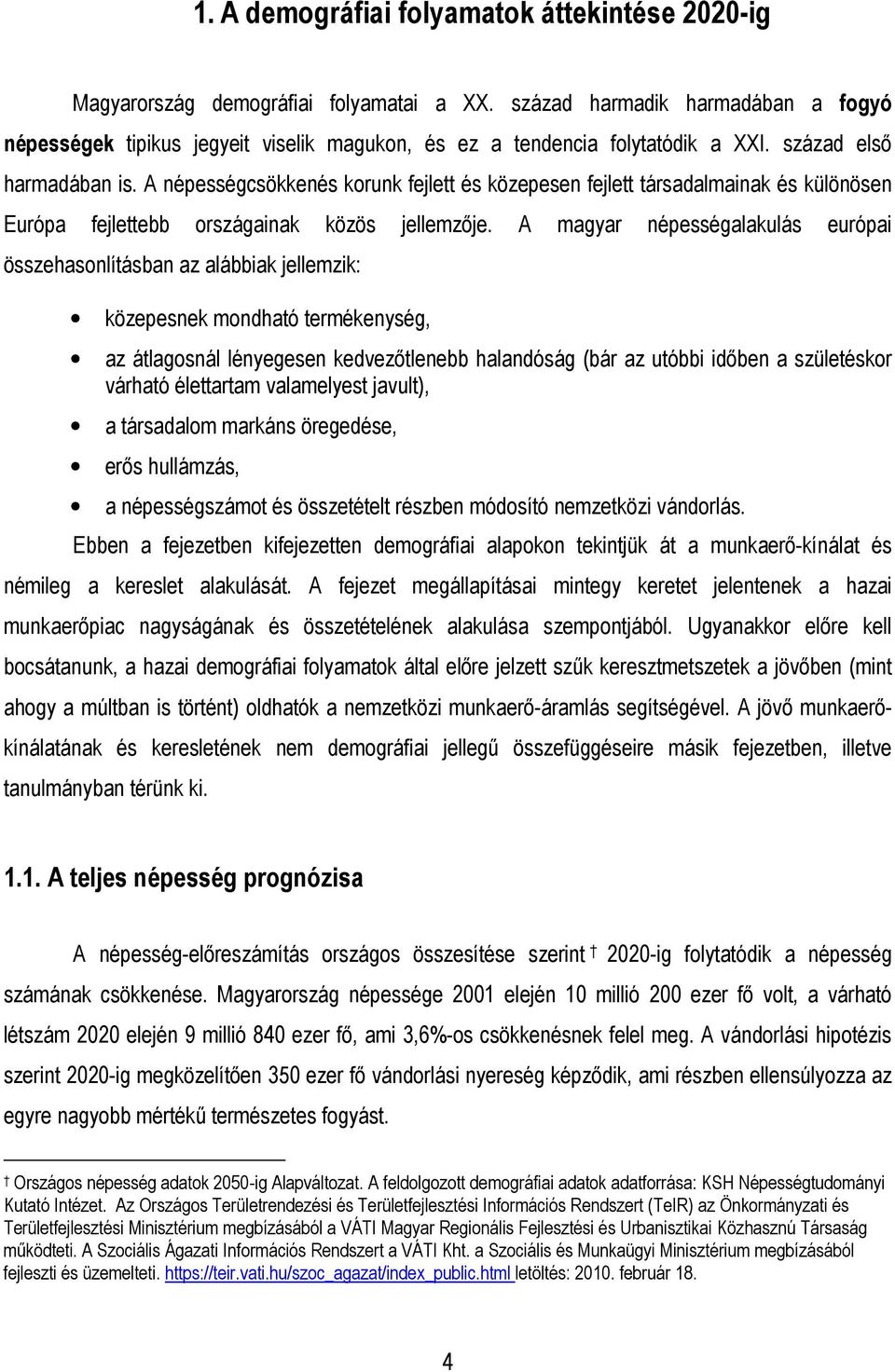 A népességcsökkenés korunk fejlett és közepesen fejlett társadalmainak és különösen Európa fejlettebb országainak közös jellemzıje.