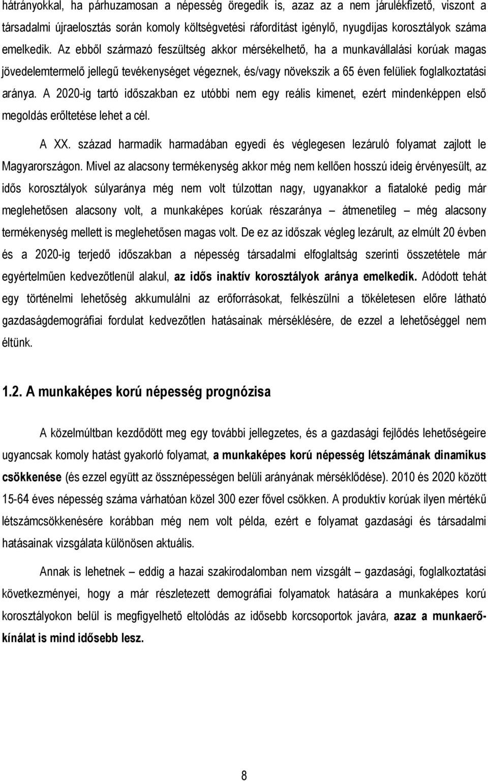Az ebbıl származó feszültség akkor mérsékelhetı, ha a munkavállalási korúak magas jövedelemtermelı jellegő tevékenységet végeznek, és/vagy növekszik a 65 éven felüliek foglalkoztatási aránya.