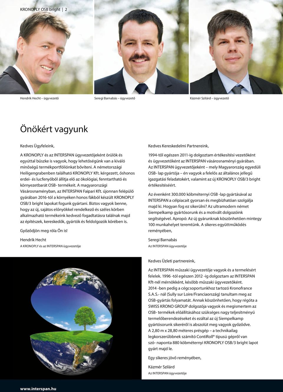 kérgezett, őshonos erdei- és lucfenyőből állítja elő az ökológiai, fenntartható és környezetbarát OSB- termékeit. A magyarországi Vásárosnaményban, az INTERSPAN Faipari Kft.