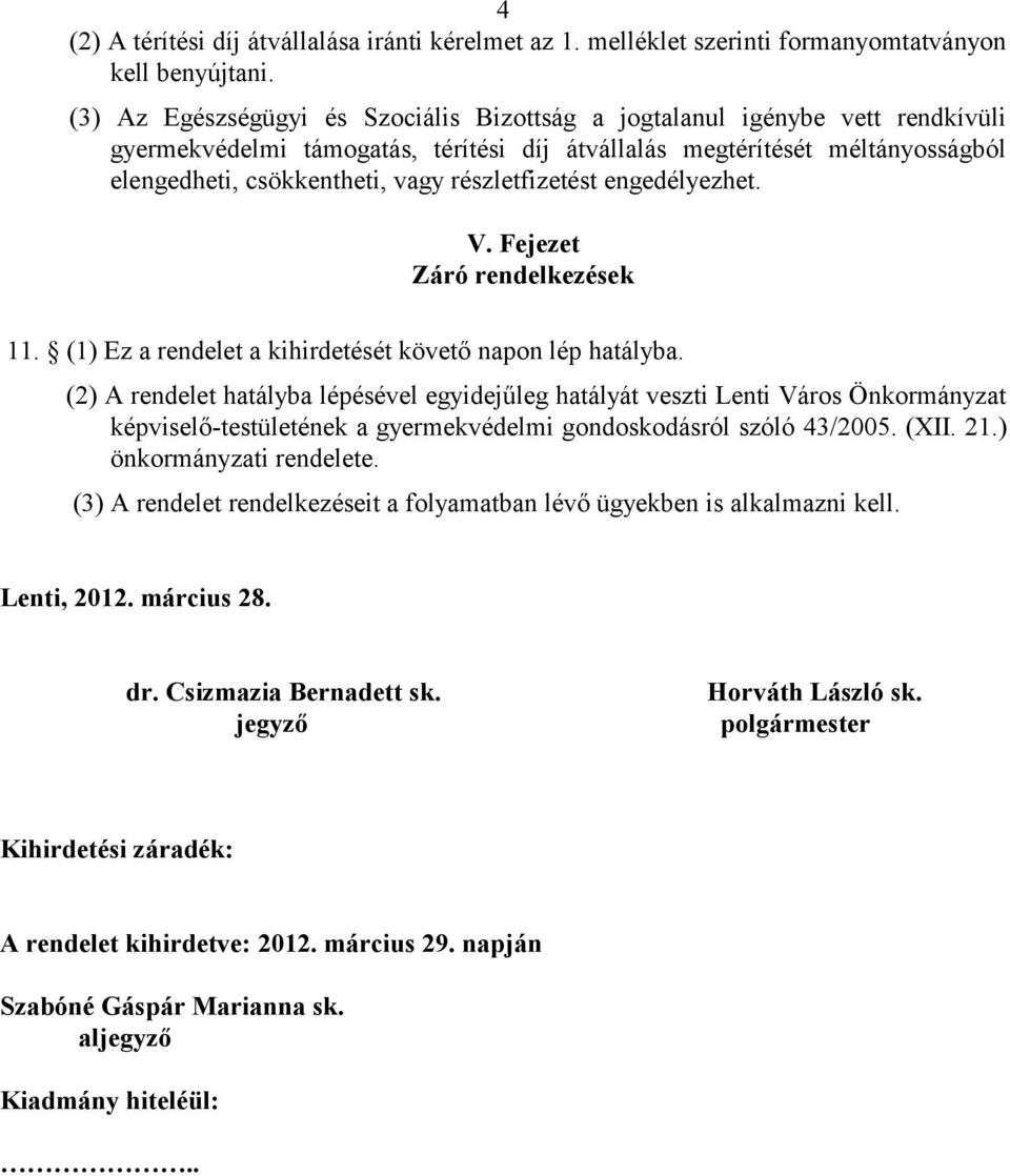 részletfizetést engedélyezhet. V. Fejezet Záró rendelkezések 11. (1) Ez a rendelet a kihirdetését követő napon lép hatályba.