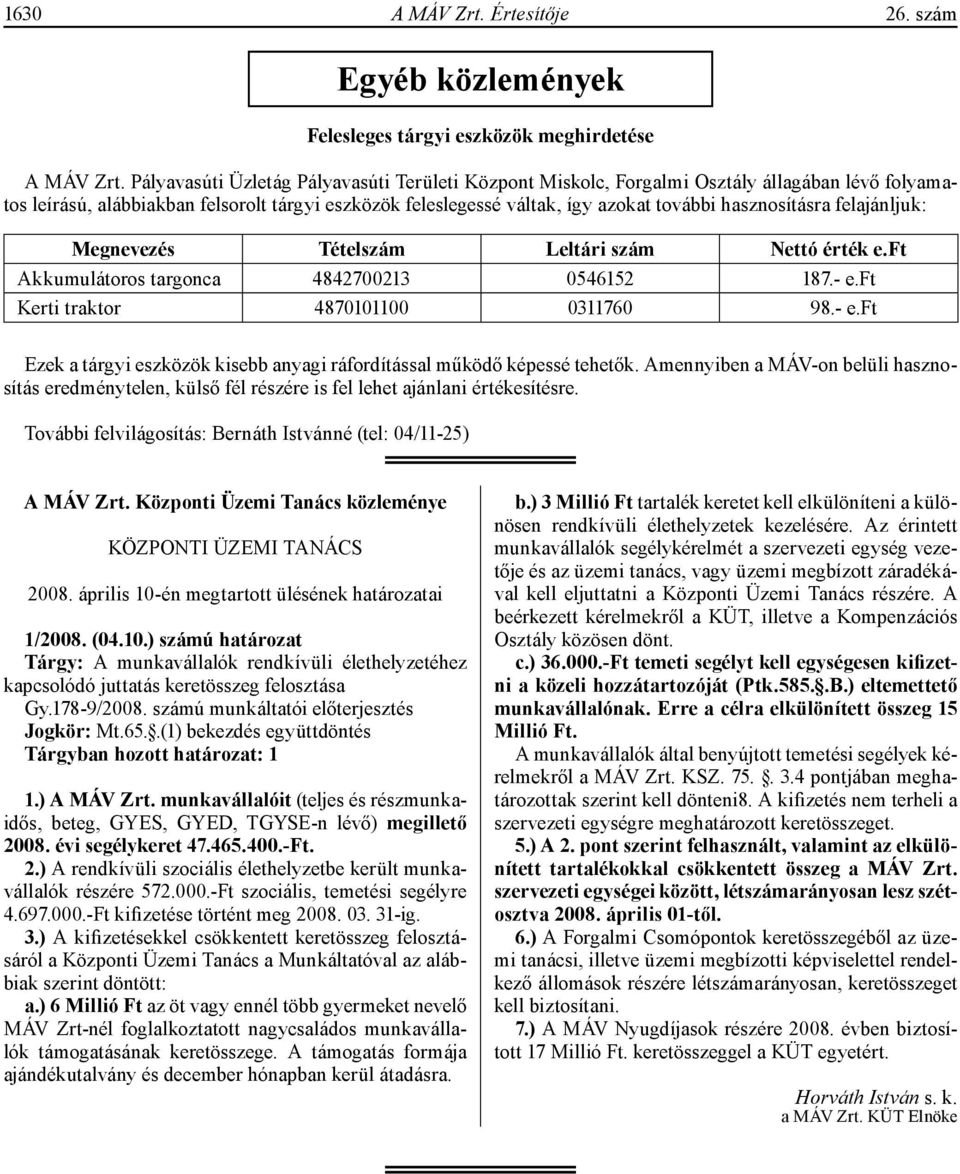 hasznosításra felajánljuk: Megnevezés Tételszám Leltári szám Nettó érték e.ft Akkumulátoros targonca 4842700213 0546152 187.- e.