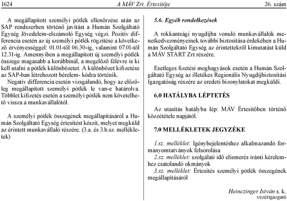 Amennyiben a megállapított új személyi pótlék összege magasabb a korábbinál, a megelőző félévre is ki kell utalni a pótlék különbözetet.