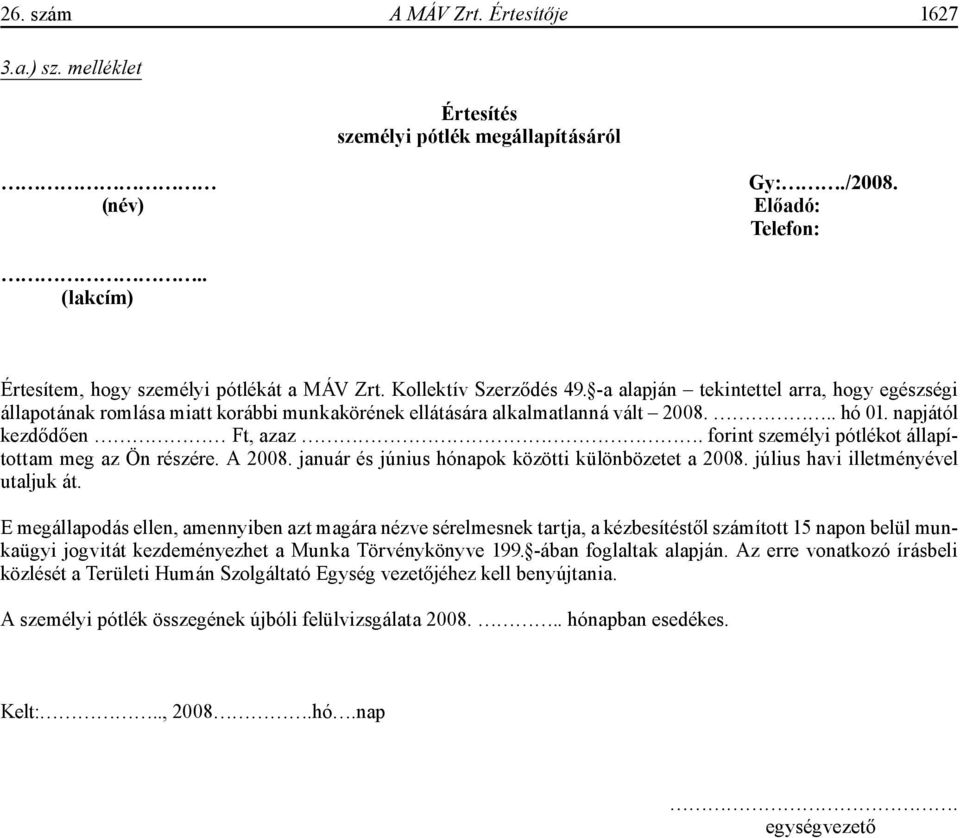 forint személyi pótlékot állapítottam meg az Ön részére. A 2008. január és június hónapok közötti különbözetet a 2008. július havi illetményével utaljuk át.