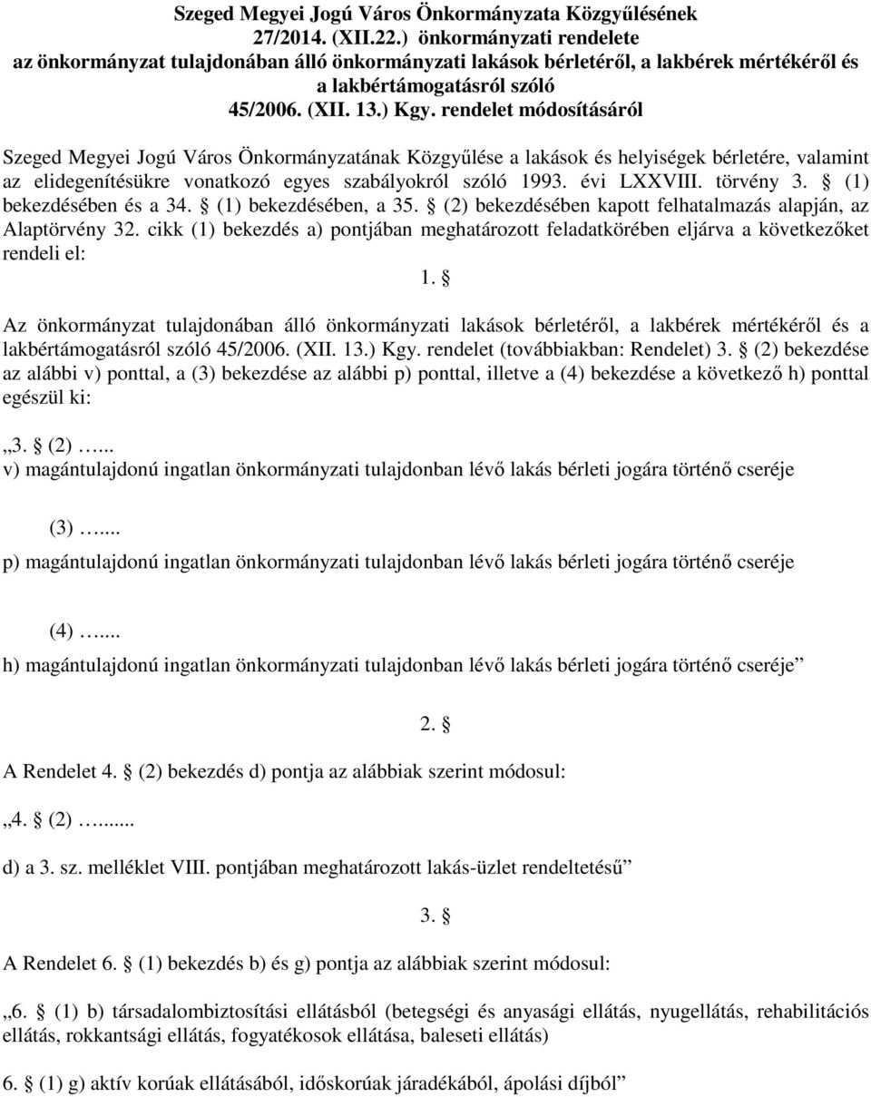 rendelet módosításáról Szeged Megyei Jogú Város Önkormányzatának Közgyőlése a lakások és helyiségek bérletére, valamint az elidegenítésükre vonatkozó egyes szabályokról szóló 1993. évi LXXVIII.