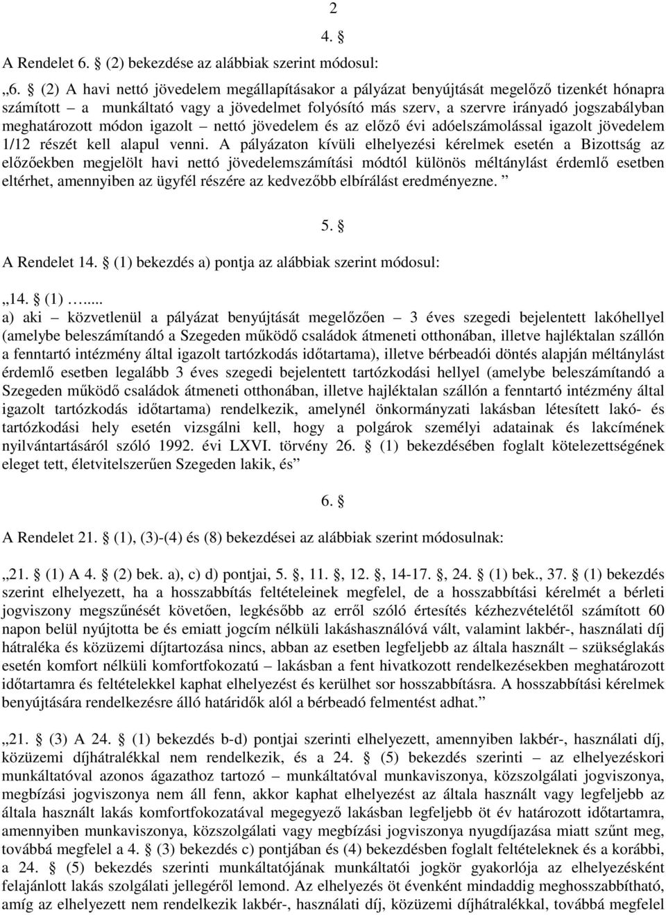 meghatározott módon igazolt nettó jövedelem és az elızı évi adóelszámolással igazolt jövedelem 1/12 részét kell alapul venni.