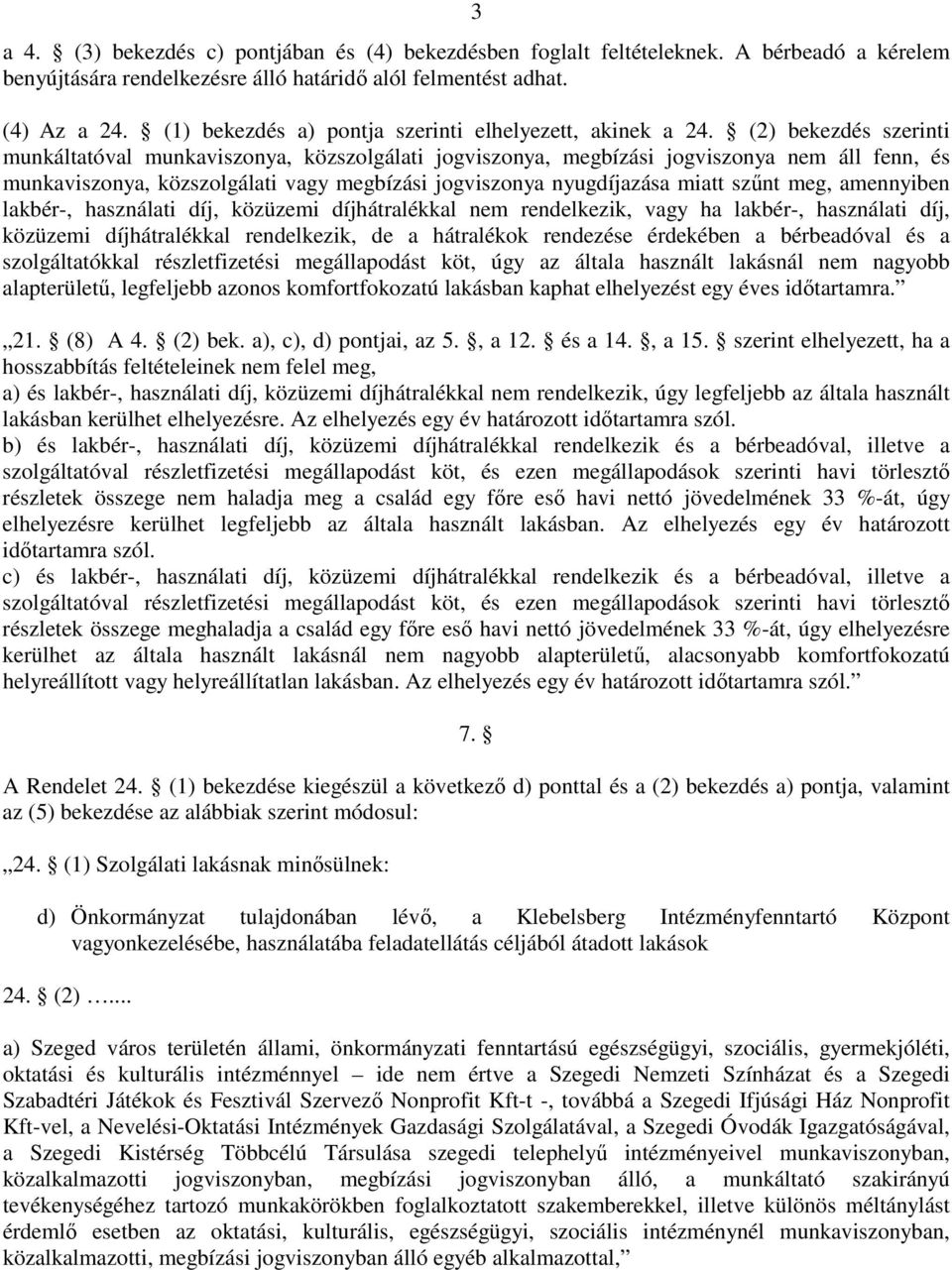 (2) bekezdés szerinti munkáltatóval munkaviszonya, közszolgálati jogviszonya, megbízási jogviszonya nem áll fenn, és munkaviszonya, közszolgálati vagy megbízási jogviszonya nyugdíjazása miatt szőnt