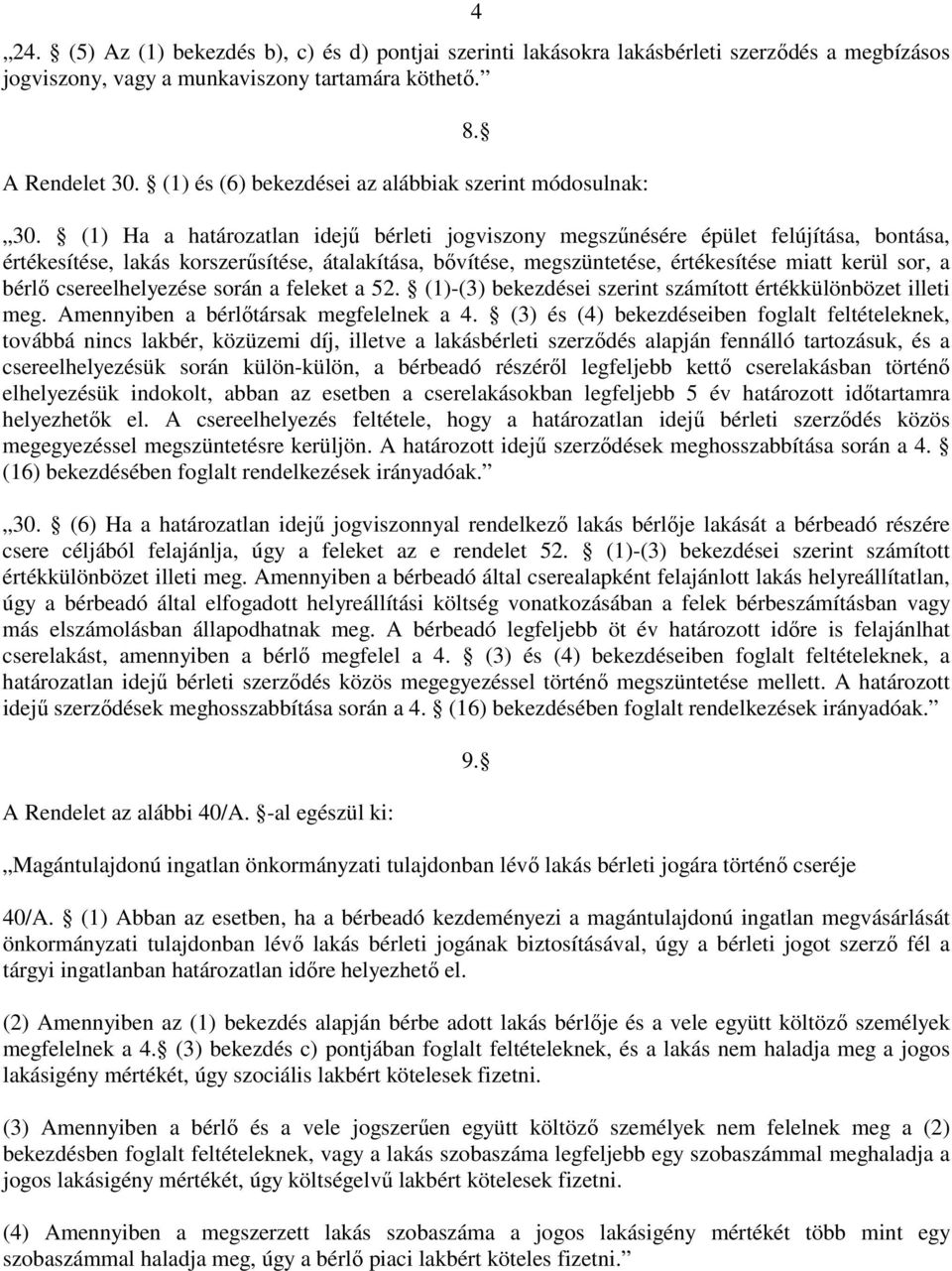 (1) Ha a határozatlan idejő bérleti jogviszony megszőnésére épület felújítása, bontása, értékesítése, lakás korszerősítése, átalakítása, bıvítése, megszüntetése, értékesítése miatt kerül sor, a bérlı