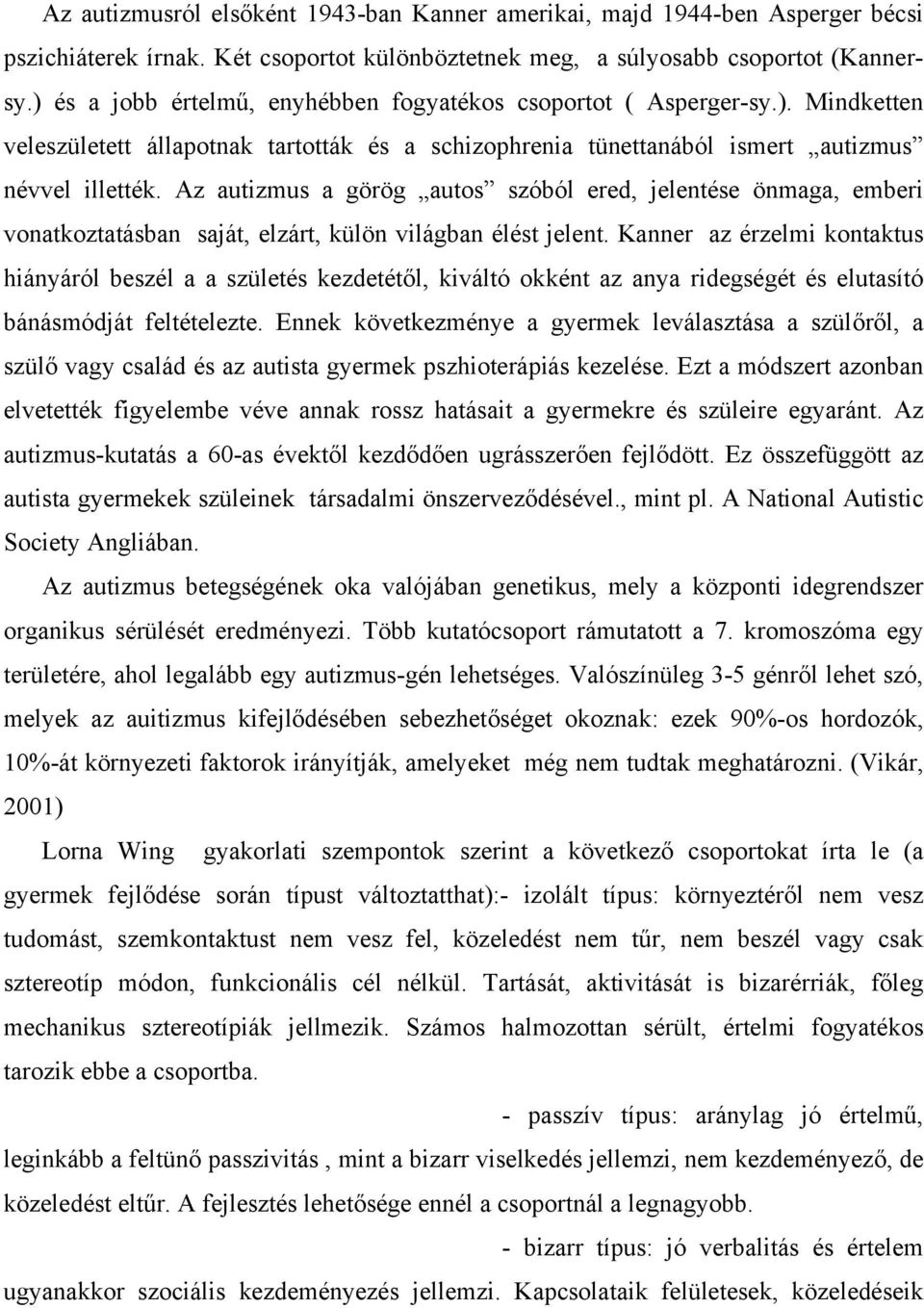 Az autizmus a görög autos szóból ered, jelentése önmaga, emberi vonatkoztatásban saját, elzárt, külön világban élést jelent.