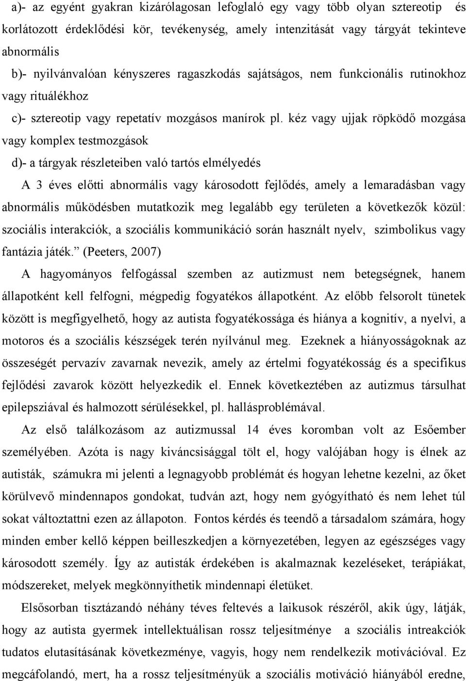 kéz vagy ujjak röpködő mozgása vagy komplex testmozgások d)- a tárgyak részleteiben való tartós elmélyedés A 3 éves előtti abnormális vagy károsodott fejlődés, amely a lemaradásban vagy abnormális