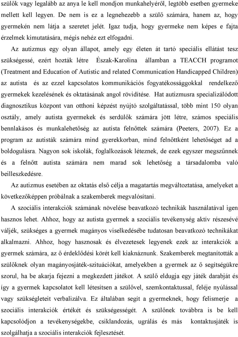 Az autizmus egy olyan állapot, amely egy életen át tartó speciális ellátást tesz szükségessé, ezért hozták létre Észak-Karolina államban a TEACCH programot (Treatment and Education of Autistic and