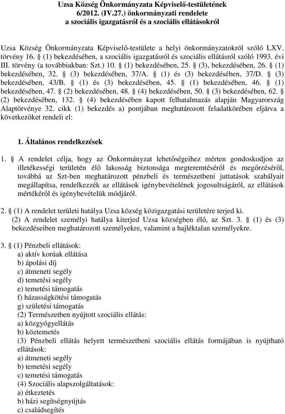 (1) bekezdésében, a szociális igazgatásról és szociális ellátásról szóló 1993. évi III. törvény (a továbbiakban: Szt.) 10. (1) bekezdésében, 25. (3), bekezdésében, 26. (1) bekezdésében, 32.