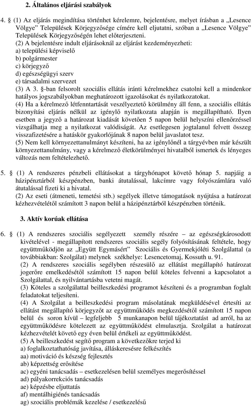 előterjeszteni. (2) A bejelentésre indult eljárásoknál az eljárást kezdeményezheti: a) települési képviselő b) polgármester c) körjegyző d) egészségügyi szerv e) társadalmi szervezet (3) A 3.