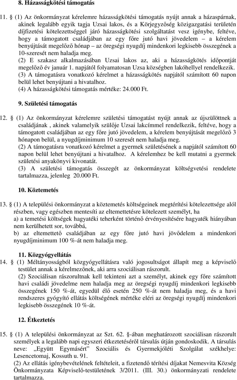 házasságkötési szolgáltatást vesz igénybe, feltéve, hogy a támogatott családjában az egy főre jutó havi jövedelem a kérelem benyújtását megelőző hónap az öregségi nyugdíj mindenkori legkisebb