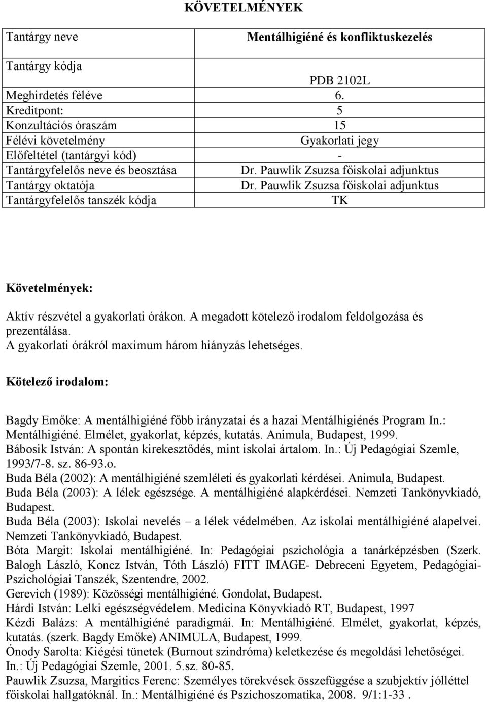 Elmélet, gyakorlat, képzés, kutatás. Animula, Budapest, 1999. Bábosik István: A spontán kirekesztődés, mint iskolai ártalom. In.: Új Pedagógiai Szemle, 1993/7-8. sz. 86-93.o. Buda Béla (2002): A mentálhigiéné szemléleti és gyakorlati kérdései.