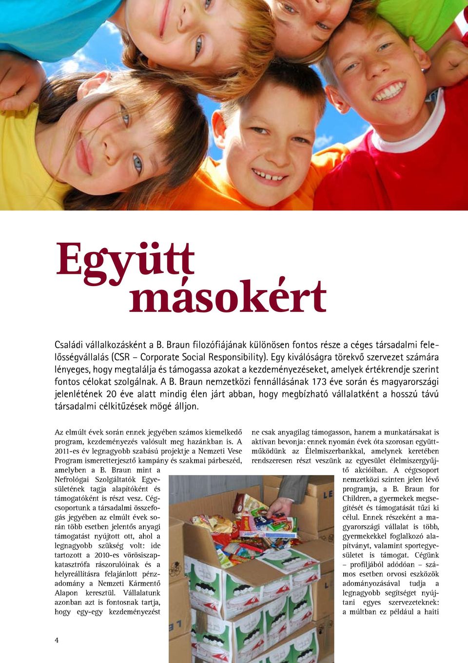 Braun nemzetközi fennállásának 173 éve során és magyarországi jelenlétének 20 éve alatt mindig élen járt abban, hogy megbízható vállalatként a hosszú távú társadalmi célkitűzések mögé álljon.