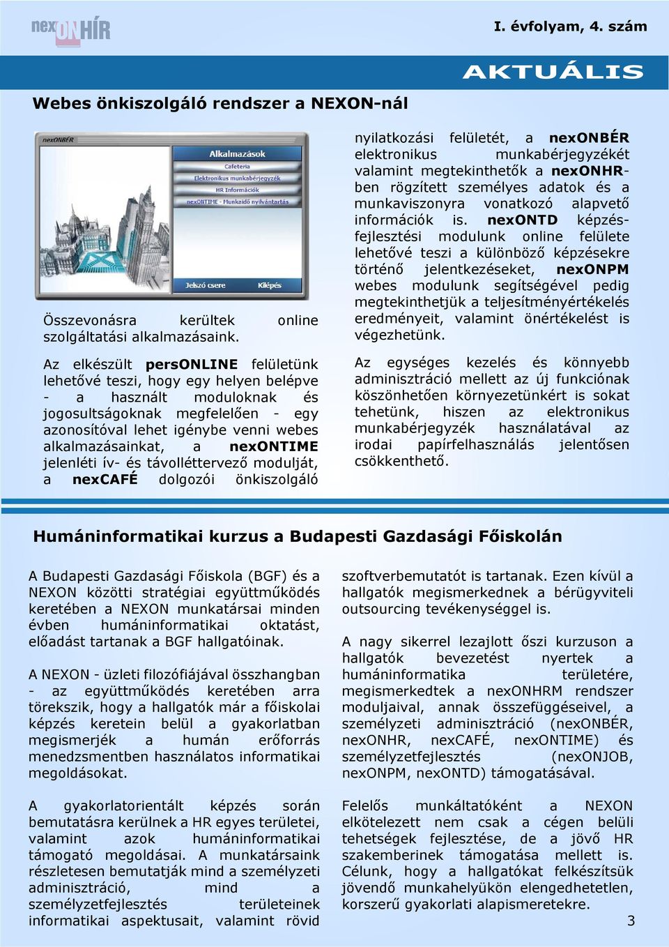 nexontime jelenléti ív- és távolléttervező modulját, a nexcafé dolgozói önkiszolgáló nyilatkozási felületét, a nexonbér elektronikus munkabérjegyzékét valamint megtekinthetők a nexonhrben rögzített