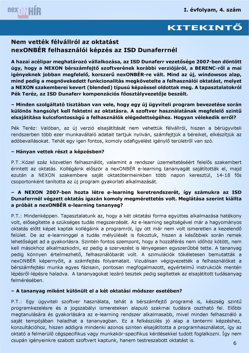 Mind az új, windowsos alap, mind pedig a megnövekedett funkcionalitás megkövetelte a felhasználói oktatást, melyet a NEXON szakemberei kevert (blended) típusú képzéssel oldottak meg.