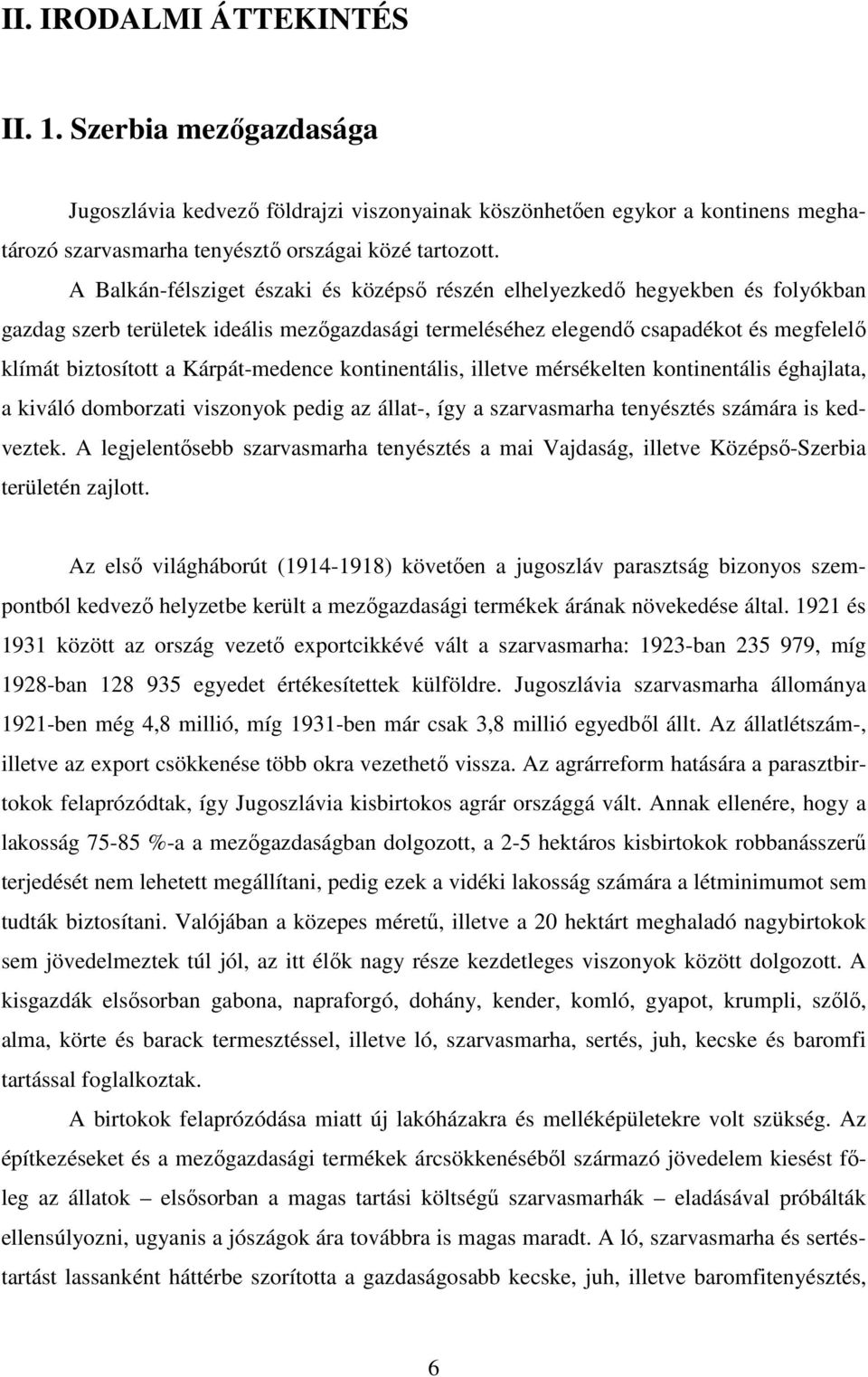 Kárpát-medence kontinentális, illetve mérsékelten kontinentális éghajlata, a kiváló domborzati viszonyok pedig az állat-, így a szarvasmarha tenyésztés számára is kedveztek.