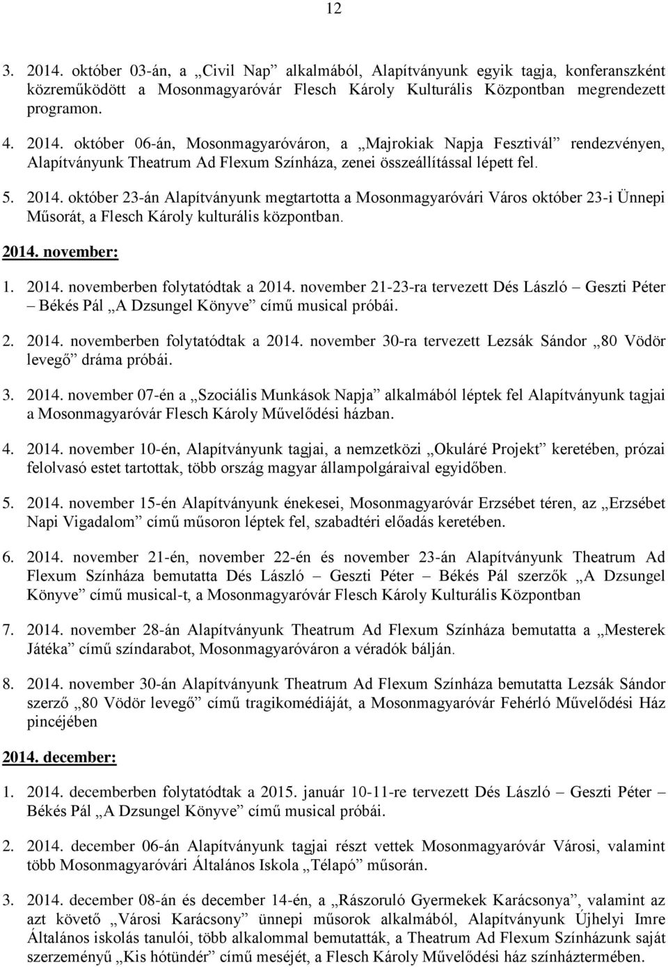 november 21-23-ra tervezett Dés László Geszti Péter Békés Pál A Dzsungel Könyve című musical próbái. 2. 2014. novemberben folytatódtak a 2014.