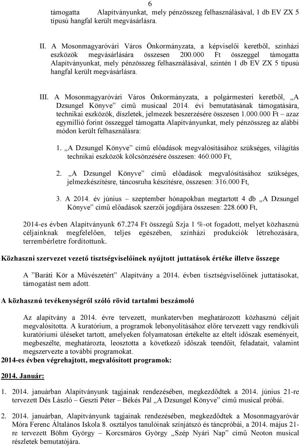 000 Ft összeggel támogatta Alapítványunkat, mely pénzösszeg felhasználásával, szintén 1 db EV ZX 5 típusú hangfal került megvásárlásra. III.