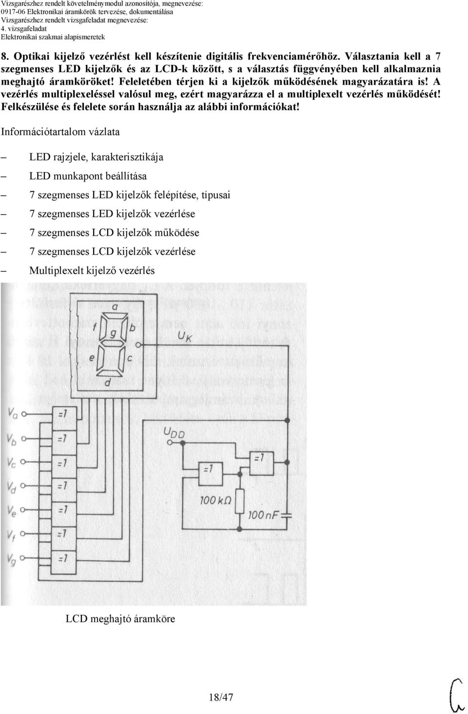 Feleletében térjen ki a kijelzők működésének magyarázatára is! A vezérlés multiplexeléssel valósul meg, ezért magyarázza el a multiplexelt vezérlés működését!