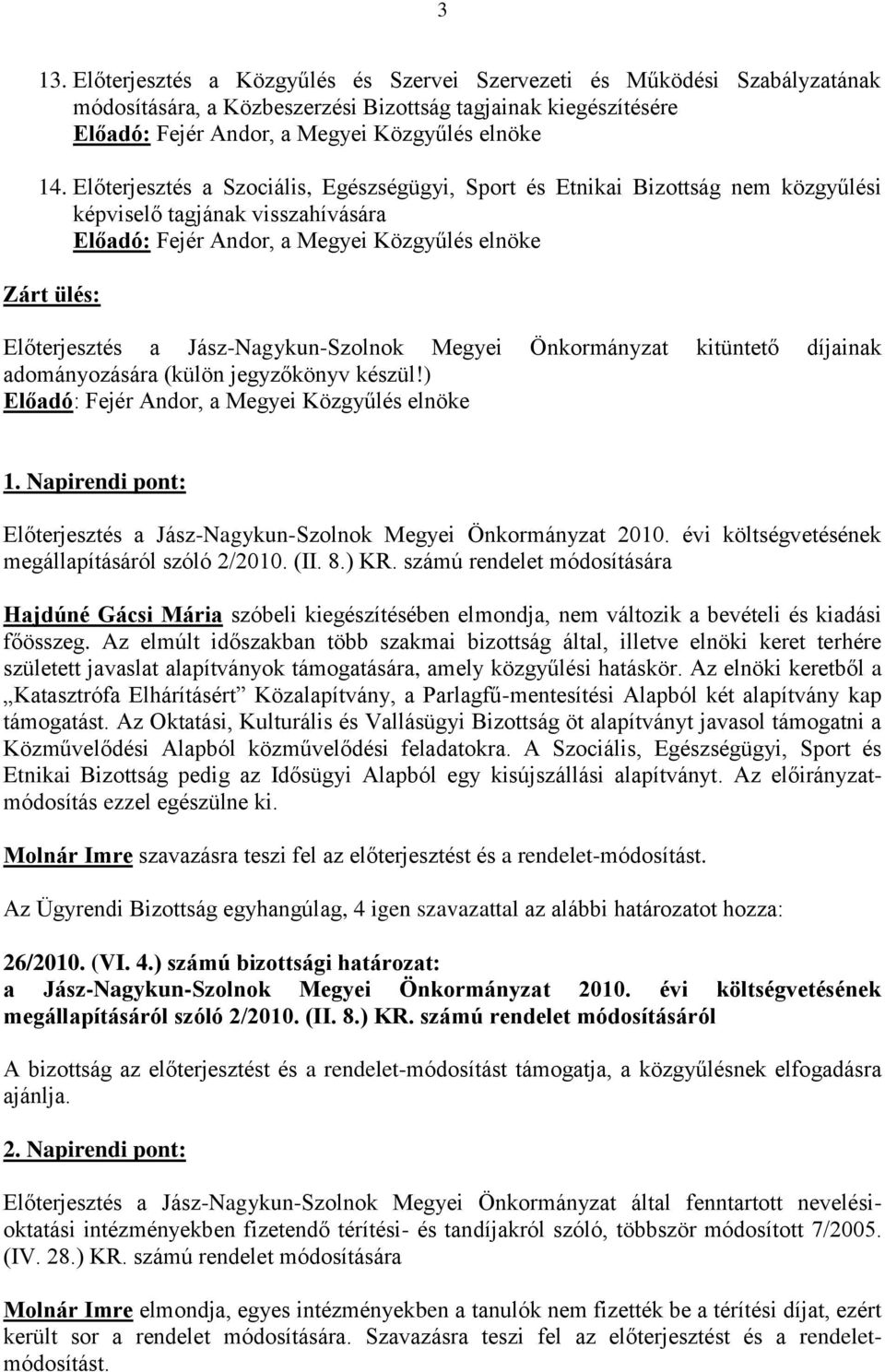 díjainak adományozására (külön jegyzőkönyv készül!) 1. Napirendi pont: Előterjesztés a Jász-Nagykun-Szolnok Megyei Önkormányzat 2010. évi költségvetésének megállapításáról szóló 2/2010. (II. 8.) KR.