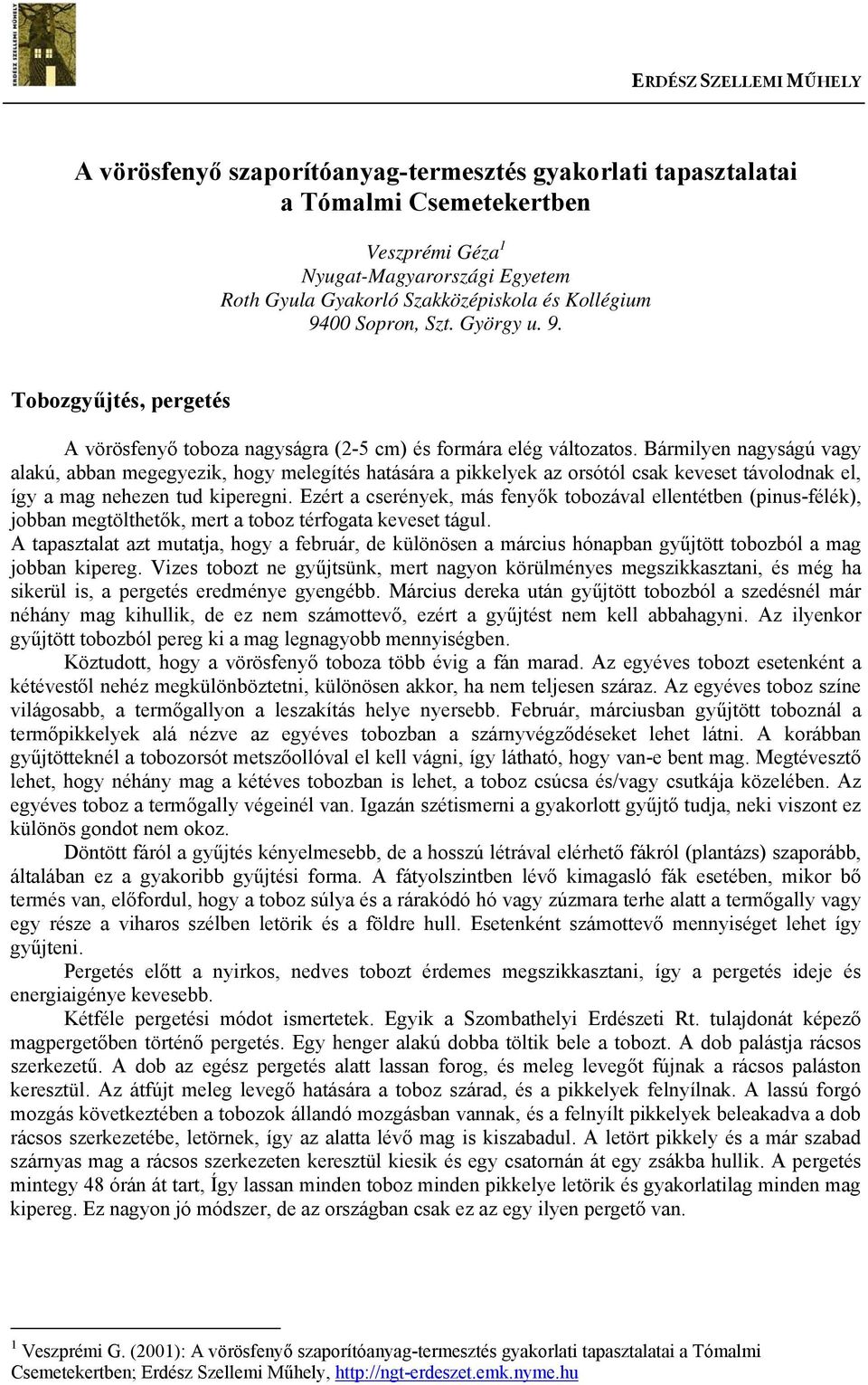 Bármilyen nagyságú vagy alakú, abban megegyezik, hogy melegítés hatására a pikkelyek az orsótól csak keveset távolodnak el, így a mag nehezen tud kiperegni.