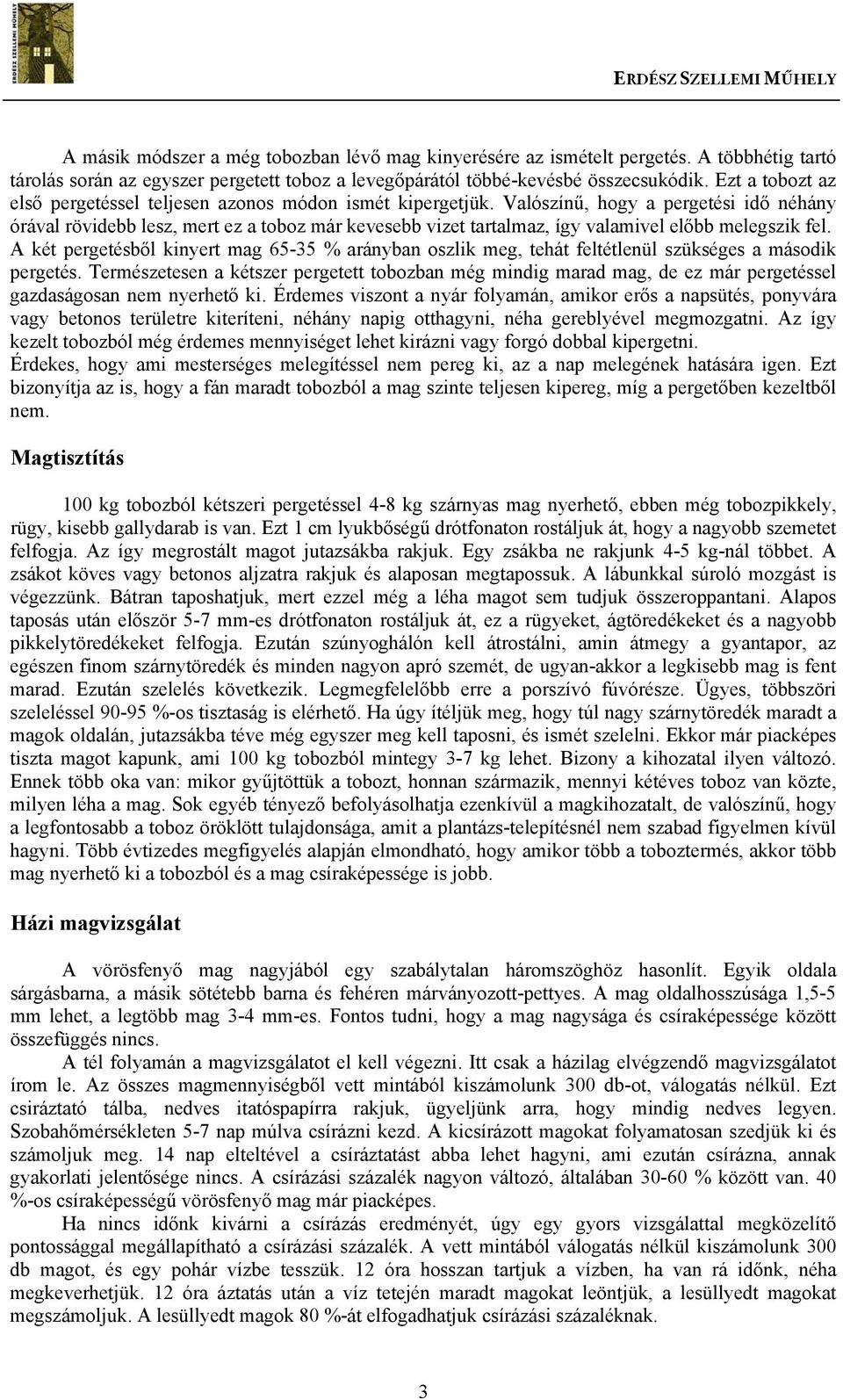 Valószínű, hogy a pergetési idő néhány órával rövidebb lesz, mert ez a toboz már kevesebb vizet tartalmaz, így valamivel előbb melegszik fel.