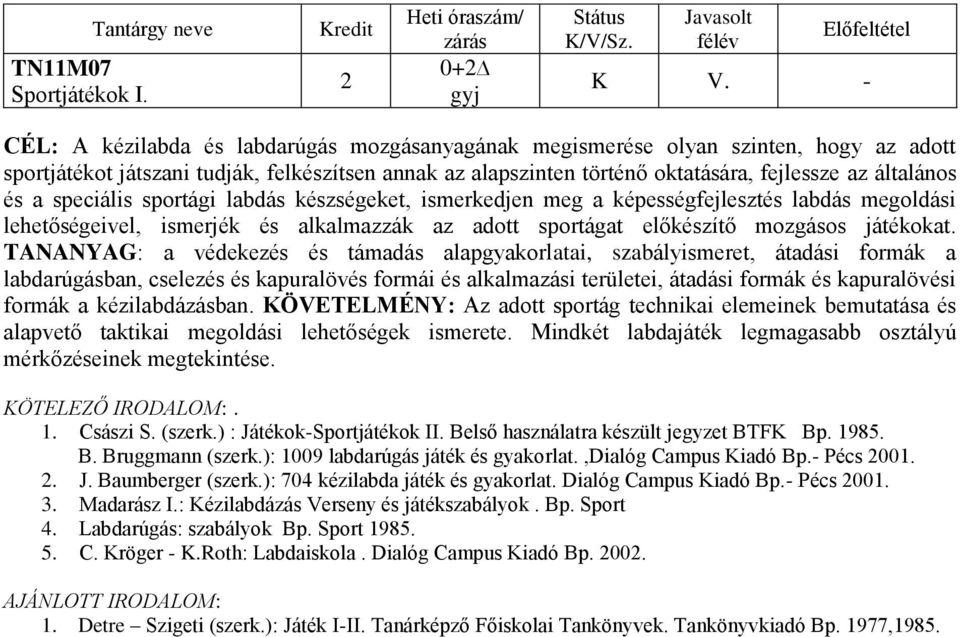 a speciális sportági labdás készségeket, ismerkedjen meg a képességfejlesztés labdás megoldási lehetőségeivel, ismerjék és alkalmazzák az adott sportágat előkészítő mozgásos játékokat.