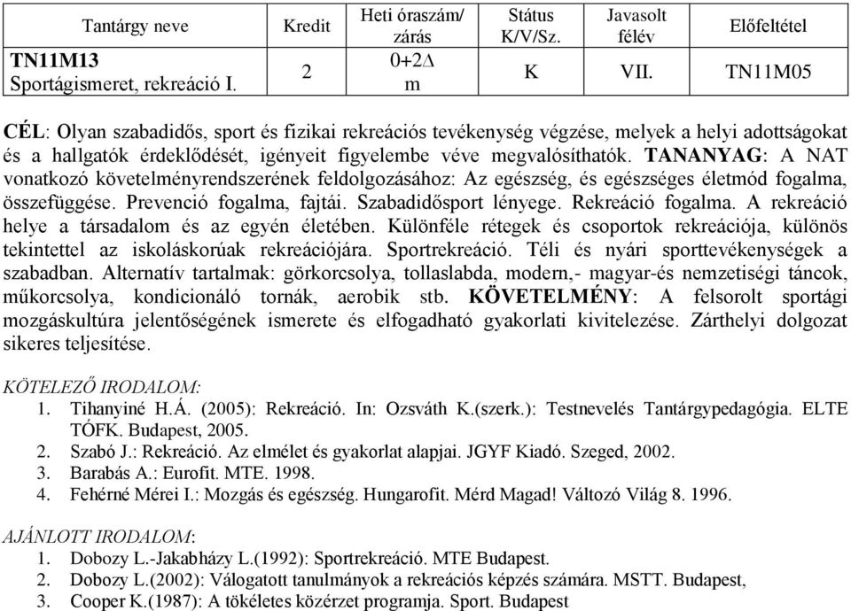 TANANYAG: A NAT vonatkozó követelményrendszerének feldolgozásához: Az egészség, és egészséges életmód fogalma, összefüggése. Prevenció fogalma, fajtái. Szabadidősport lényege. Rekreáció fogalma.