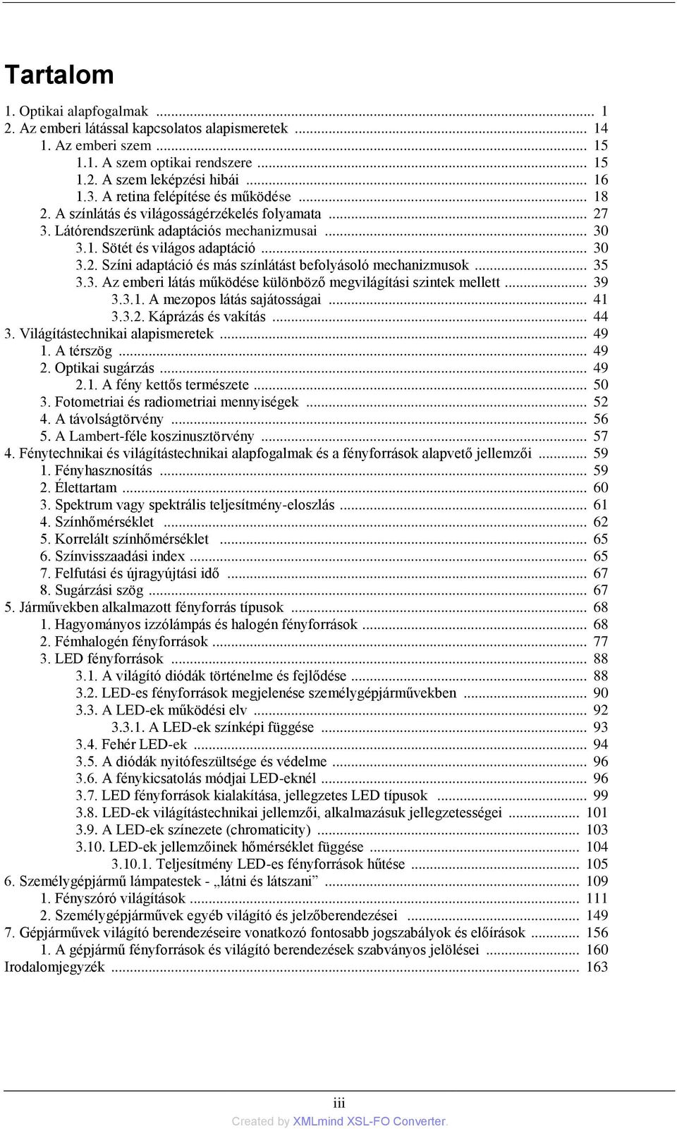 .. 35 3.3. Az emberi látás működése különböző megvilágítási szintek mellett... 39 3.3.1. A mezopos látás sajátosságai... 41 3.3.2. Káprázás és vakítás... 44 3. Világítástechnikai alapismeretek... 49 1.