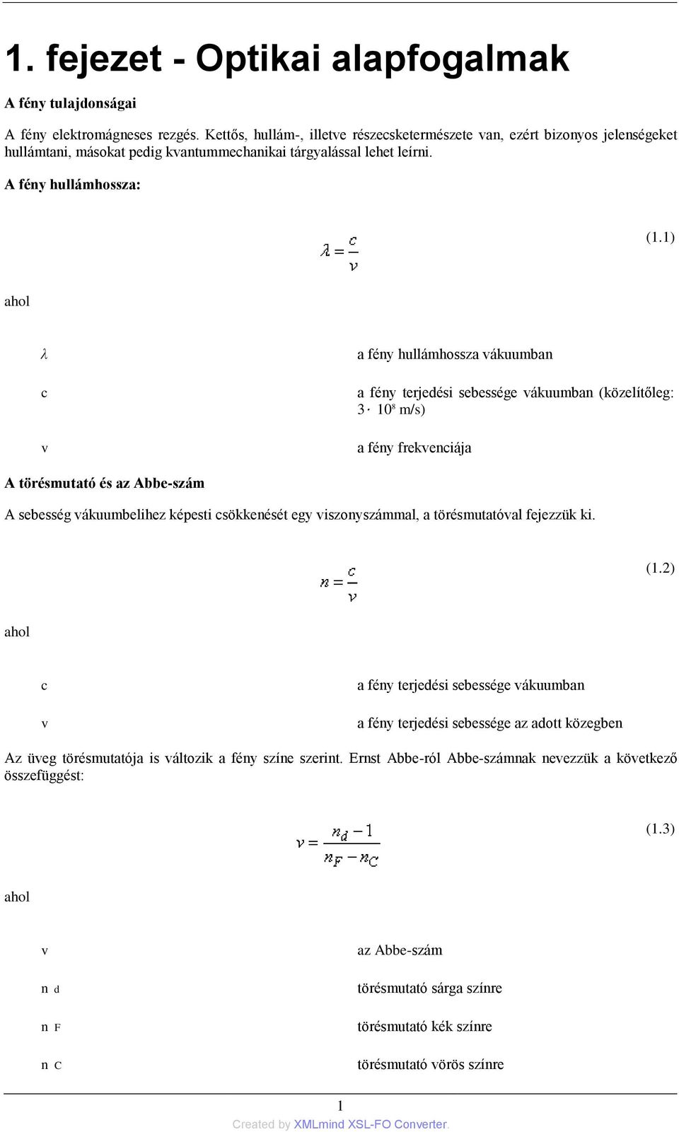 1) ahol λ c v a fény hullámhossza vákuumban a fény terjedési sebessége vákuumban (közelítőleg: 3 10 8 m/s) a fény frekvenciája A törésmutató és az Abbe-szám A sebesség vákuumbelihez képesti