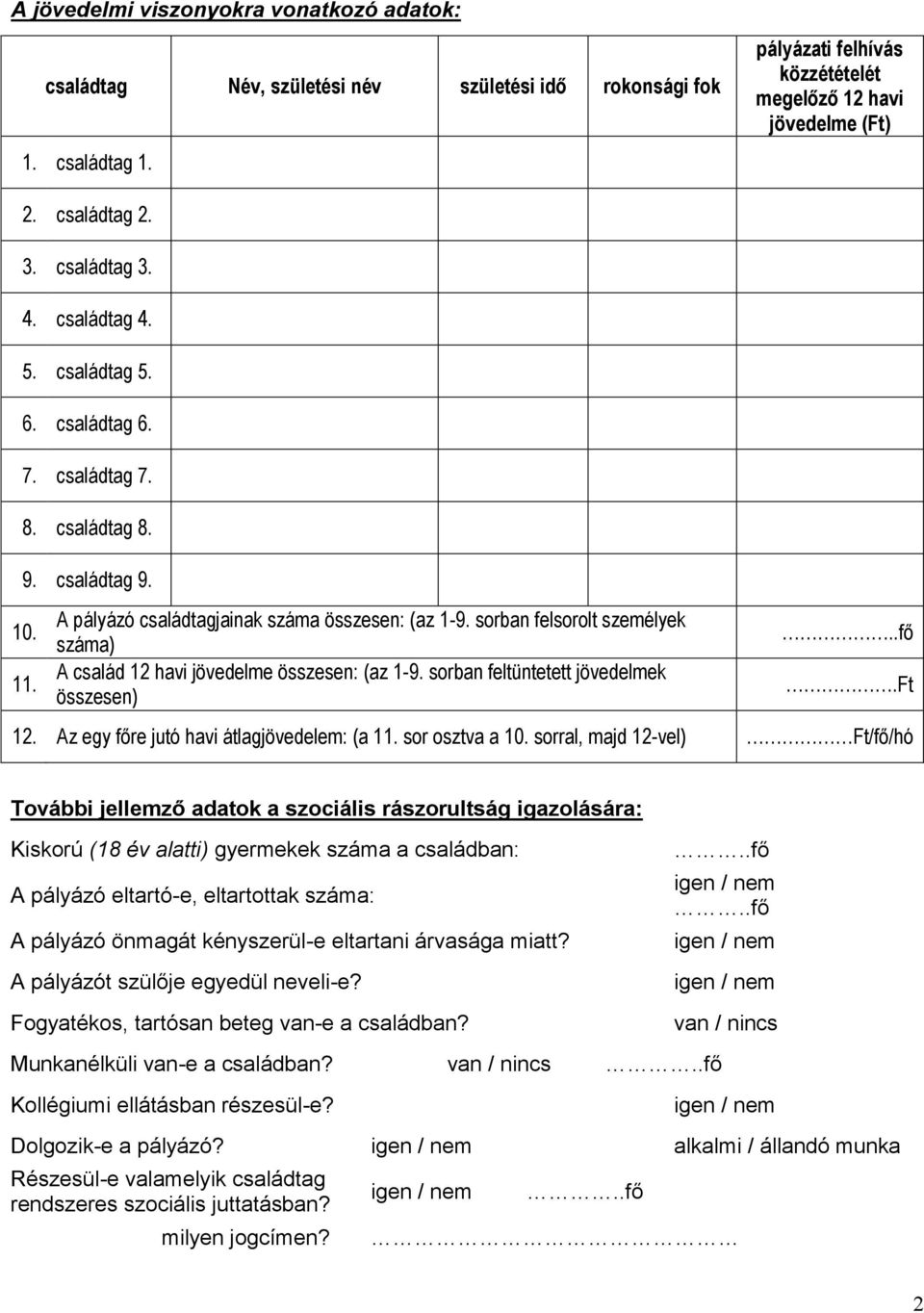 sorban felsorolt személyek száma) A család 12 havi jövedelme összesen: (az 1-9. sorban feltüntetett jövedelmek összesen)..fő.ft 12. Az egy főre jutó havi átlagjövedelem: (a 11. sor osztva a 10.